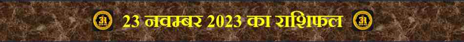 23 नवम्बर 2023 का राशिफल: 12 राशियों के लिए कैसा रहेगा दिन? 2 23 नवम्बर 2023 का राशिफल: 12 राशियों के लिए कैसा रहेगा दिन? Aaj Ka Rashifal, Today Horoscope, Aammat News India